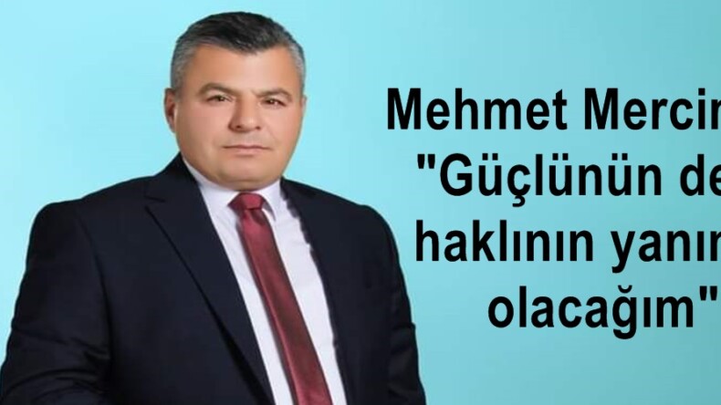 Mehmet Mercimek; “Güçlünün değil haklının yanında olacağım”