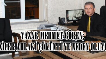 YAZAR MEHMET GÖREN; “DİZİLER AHLAKİ ÇÖKÜNTÜYE NEDEN OLUYOR”