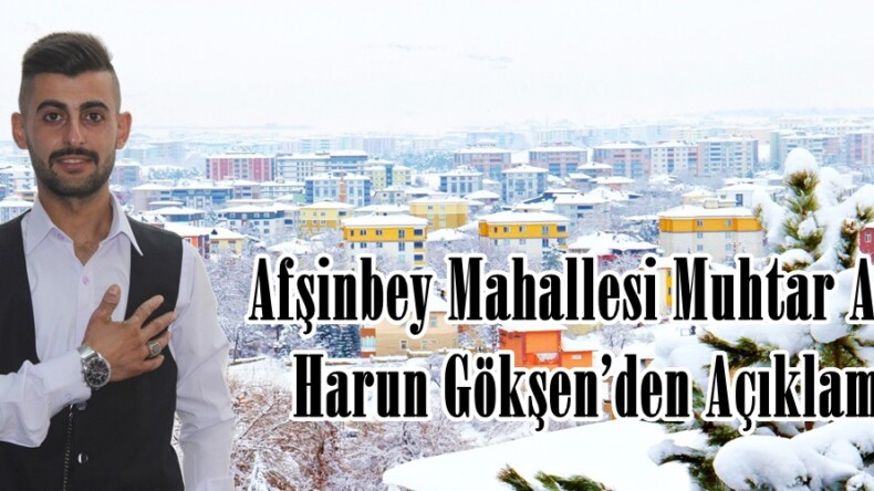 Afşinbey Mahallesi Muhtar Adayı Harun Gökşen’den Açıklama!