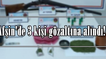 Afşin’de 3 kişi gözaltına alındı!