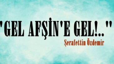 ” GEL AFŞİN’E GEL!..”