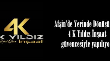 Afşin’de Yerinde Dönüşümler 4 K Yıldız İnşaat güvencesiyle yapılıyor!