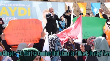 Başkan Güngör: “31 Mart’ta Cumhur İttifakına En Yüksek Desteği Vereceğiz”