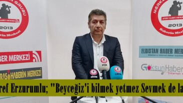 Şeref Erzurumlu; “Beyceğiz’i bilmek yetmez Sevmek de lazım”