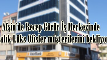 Afşin’de Recep Görür İş Merkezinde Kiralık Lüks Ofisler müşterilerini bekliyor.