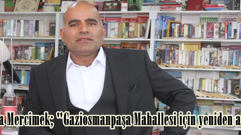 Mustafa Mercimek; “Gaziosmanpaşa Mahallesi için yeniden adayım”