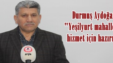 Durmuş Aydoğan; “Yeşilyurt mahallesine hizmet için hazırım”
