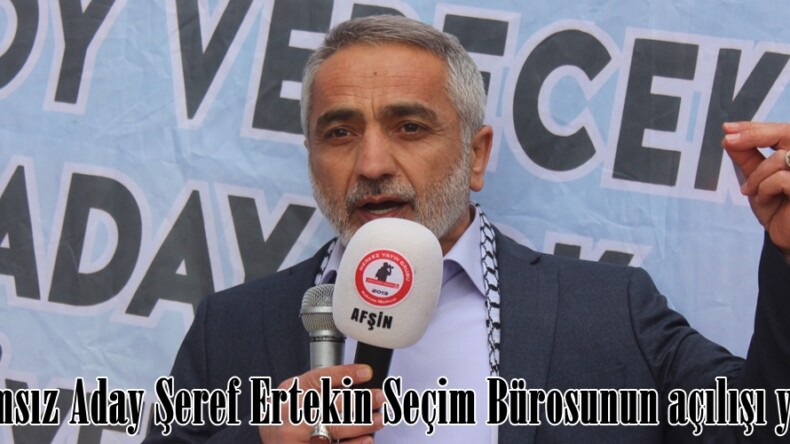 Bağımsız Aday Şeref Ertekin Seçim Bürosunun açılışı yapıldı.
