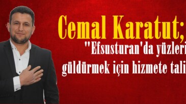 Cemal Karatut; “Efsusturan’da yüzleri güldürmek için hizmete talibiz”