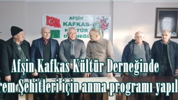 Afşin Kafkas Kültür Derneğinde Deprem Şehitleri için anma programı yapıldı.