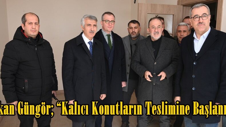 Başkan Güngör; “Kalıcı Konutların Teslimine Başlanıyor”