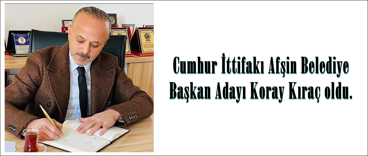 Cumhur İttifakı Afşin Belediye Başkan Adayı Koray Kıraç oldu.