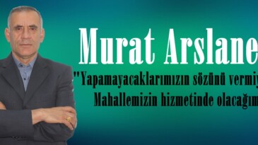 Murat Arslaner; “Yapamayacaklarımızın sözünü vermiyorum. Mahallemizin hizmetinde olacağım”