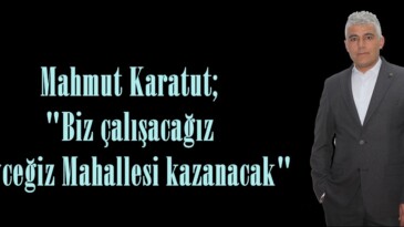 Mahmut Karatut; “Biz çalışacağız Beyceğiz Mahallesi kazanacak”