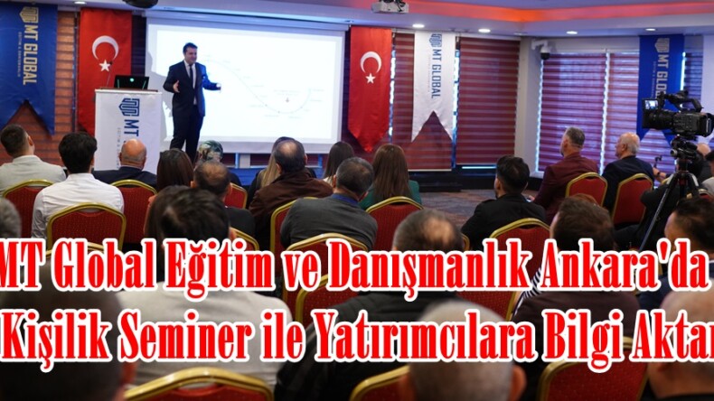 MT Global Eğitim ve Danışmanlık Ankara’da 300 Kişilik Seminer ile Yatırımcılara Bilgi Aktardı!
