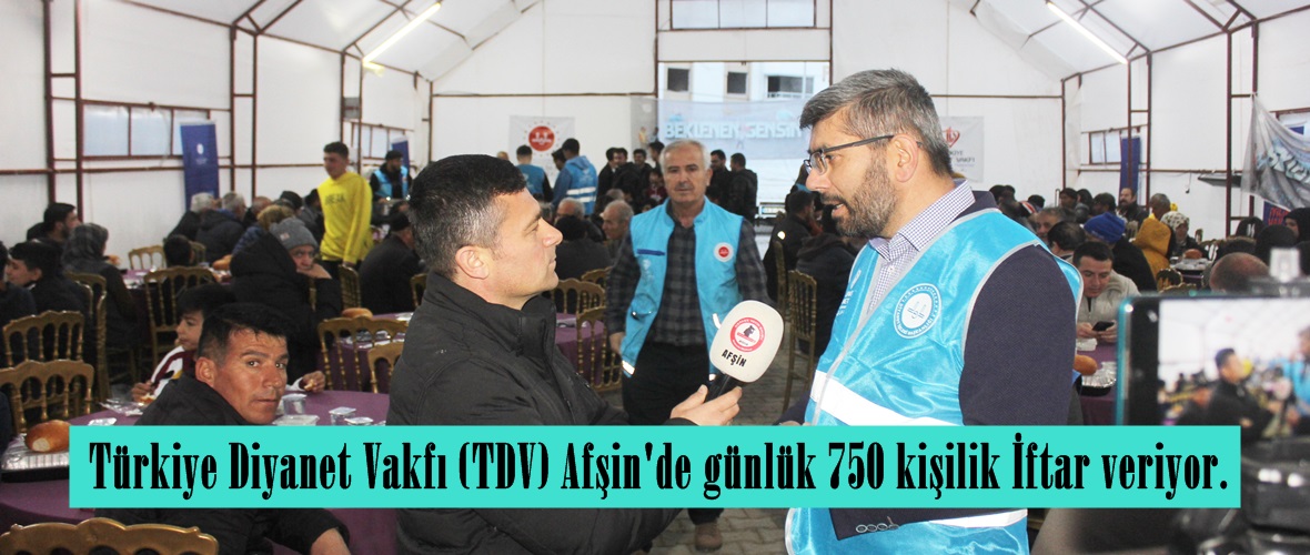 Türkiye Diyanet Vakfı (TDV) Afşin’de günlük 750 kişilik İftar veriyor.