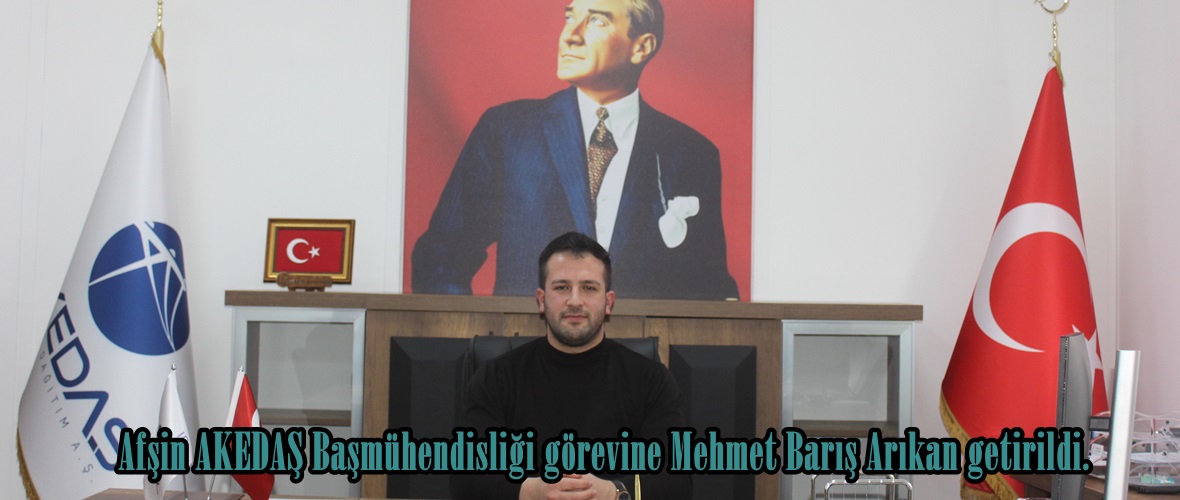 Afşin AKEDAŞ Başmühendisliği görevine Mehmet Barış Arıkan getirildi.