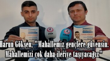 Harun Gökşen; “Mahallemiz gençlere güvensin. Mahallemizi çok daha ileriye taşıyacağız”