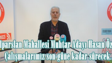 Alparslan Mahallesi Muhtar Adayı Hasan Özer, Çalışmalarımız son güne kadar sürecek.