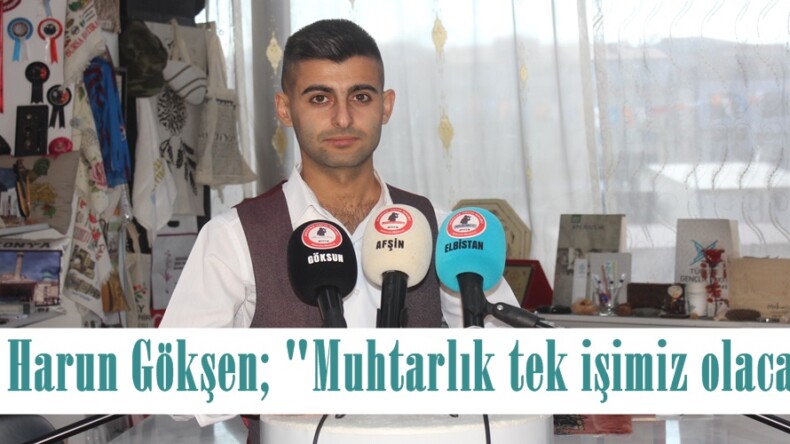 Harun Gökşen; “Muhtarlık tek işimiz olacak”