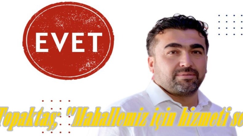 Ali Topaktaş; “Mahallemiz için hizmeti seçin”