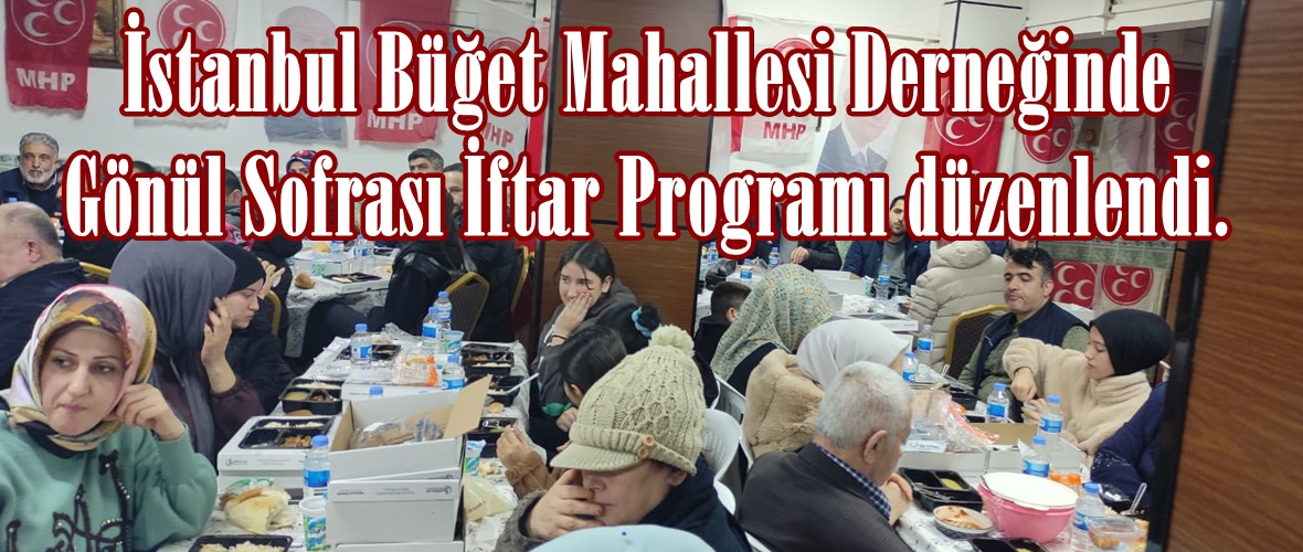 İstanbul Büğet Mahallesi Derneğinde Gönül Sofrası İftar Programı düzenlendi.