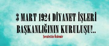 3 MART 1924 DİYANET İŞLERİ BAŞKANLIĞININ KURULUŞU!..