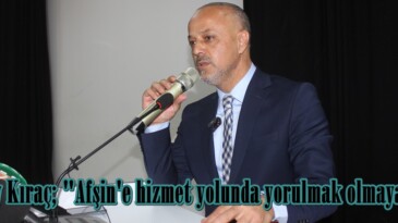 Koray Kıraç; “Afşin’e hizmet yolunda yorulmak olmayacak”