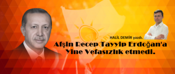 Afşin Recep Tayyip Erdoğan’a Vefasızlık etmedi.