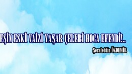 AFŞİN ESKİ VAİZİ YAŞAR ÇELEBİ HOCA EFENDİ!.. 