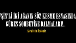 AFŞİN’Lİ İKİ AĞANIN SÖZ KESME ESNASINDA GÜREŞ SOHBETİNE DALMALARI!.. 