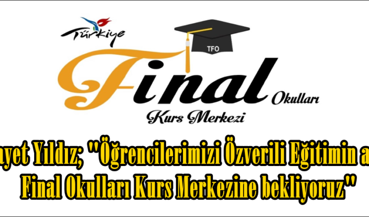 Hidayet Yıldız; “Öğrencilerimizi Özverili Eğitimin adresi Final Okulları Kurs Merkezine bekliyoruz”