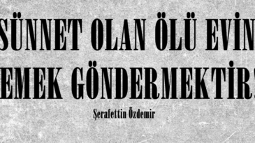 SÜNNET OLAN ÖLÜ EVİNE YEMEK GÖNDERMEKTİR!.. 