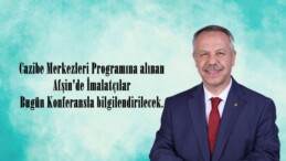 Cazibe Merkezleri Programına alınan Afşin’de İmalatçılar Bugün Konferansla bilgilendirilecek.