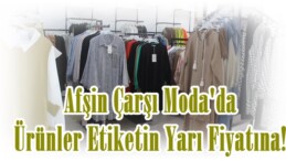 Afşin Çarşı Moda’da  Ürünler Etiketin Yarı Fiyatına!
