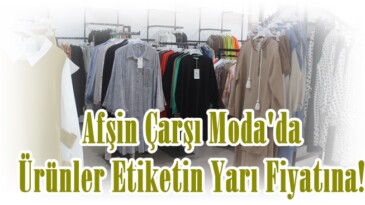 Afşin Çarşı Moda’da  Ürünler Etiketin Yarı Fiyatına!