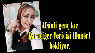 Afşinli genç kız Karaciğer Vericisi (Donör)  bekliyor.