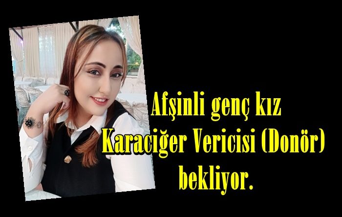 Afşinli genç kız Karaciğer Vericisi (Donör)  bekliyor.