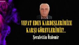 VEFAT EDEN KARDEŞLERİMİZE KARŞI GÖREVLERİMİZ!.. 