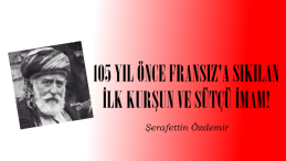 105 YIL ÖNCE FRANSIZ’A SIKILAN İLK KURŞUN VE SÜTÇÜ İMAM!
