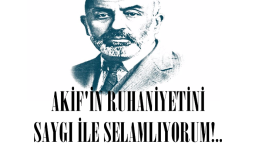 AKİF’İN RUHANİYETİNİ SAYGI İLE SELAMLIYORUM!..