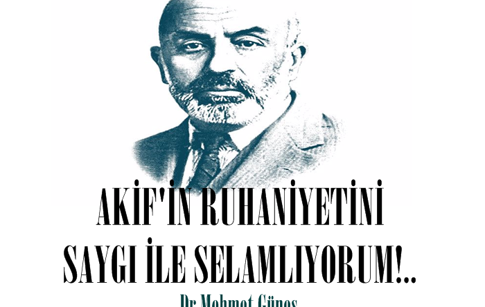 AKİF’İN RUHANİYETİNİ SAYGI İLE SELAMLIYORUM!..