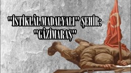 “İSTİKLÂL MADALYALI” ŞEHİR: “GÂZİMARAŞ”