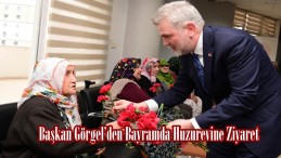 Başkan Görgel’den Bayramda Huzurevine Ziyaret.