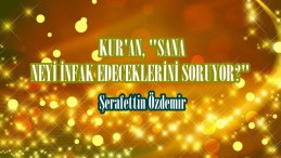 KUR’AN, “SANA NEYİ İNFAK EDECEKLERİNİ SORUYOR?” 