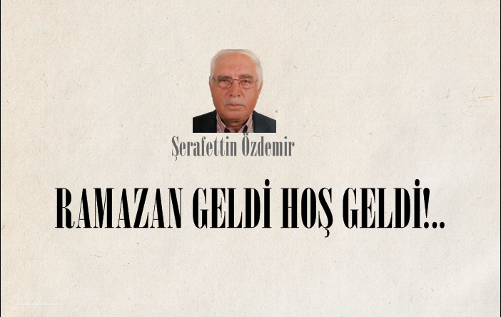 RAMAZAN GELDİ HOŞ GELDİ!..