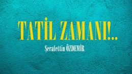 TATİL ZAMANI!.. 
