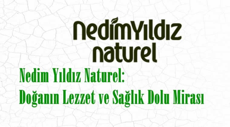 Nedim Yıldız Naturel: Doğanın Lezzet ve Sağlık Dolu Mirası
