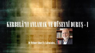 KERBELÂ’YI ANLAMAK VE HÜSEYNÎ DURUŞ – I