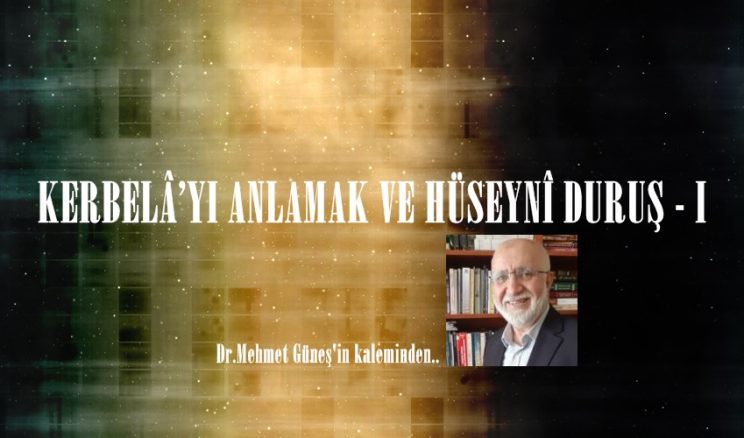 KERBELÂ’YI ANLAMAK VE HÜSEYNÎ DURUŞ – I